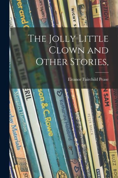 Cover for Eleanor Fairchild Pease · The Jolly Little Clown and Other Stories, (Paperback Book) (2021)