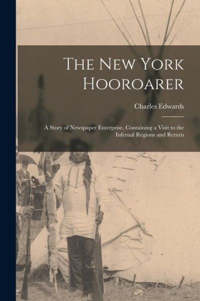 Cover for Charles Edwards · The New York Hooroarer: a Story of Newspaper Enterprise, Containing a Visit to the Infernal Regions and Return (Paperback Book) (2021)