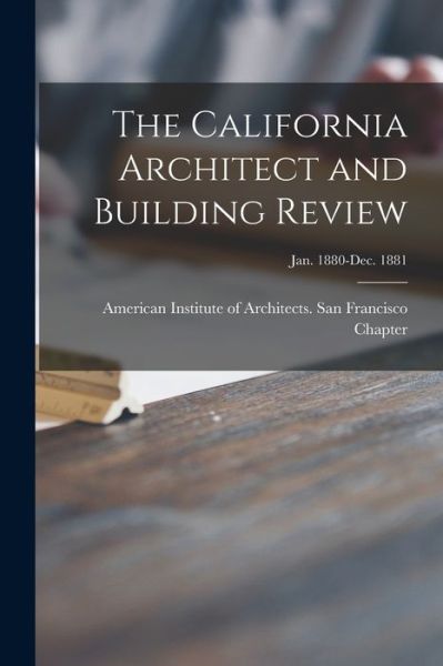 The California Architect and Building Review [microform]; Jan. 1880-Dec. 1881 - American Institute of Architects San - Livros - Legare Street Press - 9781015359949 - 10 de setembro de 2021