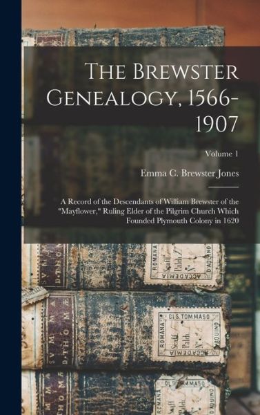 Cover for Emma C. Brewster Jones · Brewster Genealogy, 1566-1907; a Record of the Descendants of William Brewster of the Mayflower, Ruling Elder of the Pilgrim Church Which Founded Plymouth Colony in 1620; Volume 1 (Book) (2022)