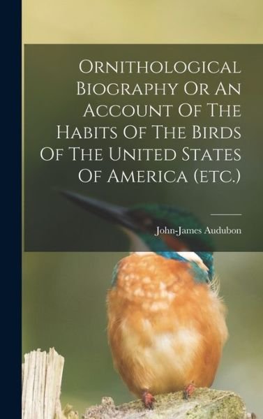 Cover for John James Audubon · Ornithological Biography or an Account of the Habits of the Birds of the United States of America (etc. ) (Book) (2022)