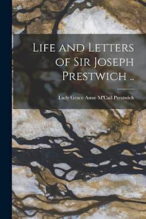 Cover for Grace Anne Milne M'Call Prestwich · Life and Letters of Sir Joseph Prestwich . . (Bok) (2022)