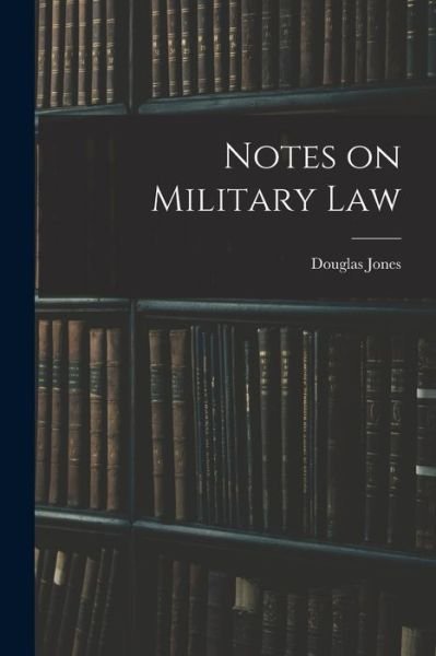 Cover for Douglas Jones · Notes on Military Law (Book) (2022)