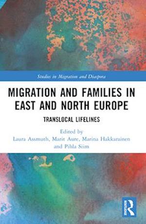 Migration and Families in East and North Europe: Translocal Lifelines - Studies in Migration and Diaspora - - Books - Taylor & Francis Ltd - 9781032150949 - April 14, 2025
