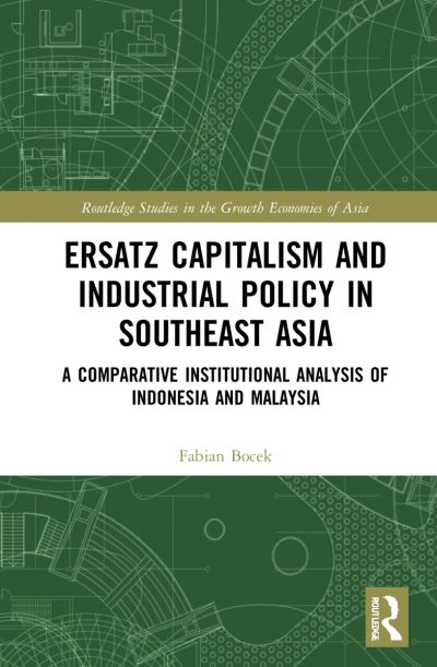 Cover for Fabian Bocek · Ersatz Capitalism and Industrial Policy in Southeast Asia: A Comparative Institutional Analysis of Indonesia and Malaysia - Routledge Studies in the Growth Economies of Asia (Paperback Book) (2024)