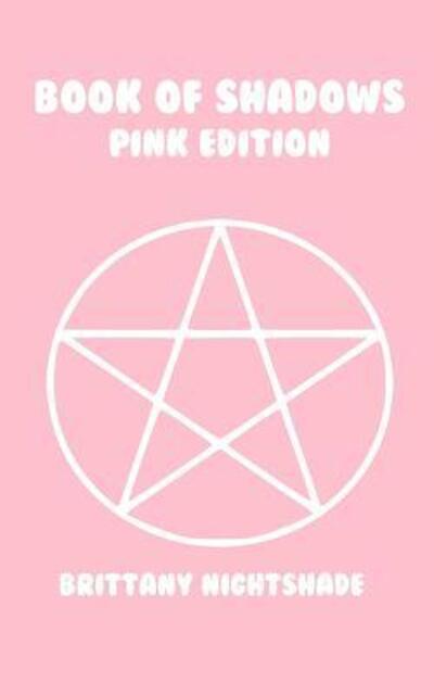 Cover for Brittany Nightshade · The Book of Shadows : Pink Edition : Spells of Love, Healing and Protection (Paperback Book) (2019)