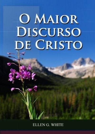 Cover for Ellen G White · O Maior Discurso de Cristo (Book) (2023)