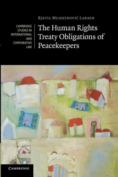 Cover for Larsen, Kjetil Mujezinovic (Universitetet i Oslo) · The Human Rights Treaty Obligations of Peacekeepers - Cambridge Studies in International and Comparative Law (Paperback Book) (2014)