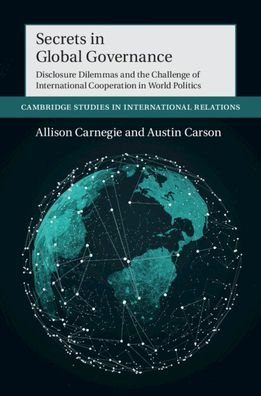 Cover for Carnegie, Allison (Columbia University, New York) · Secrets in Global Governance: Disclosure Dilemmas and the Challenge of International Cooperation - Cambridge Studies in International Relations (Paperback Bog) (2020)