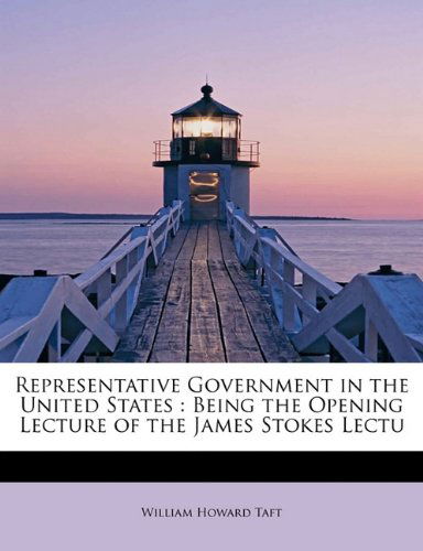 Cover for William Howard Taft · Representative Government in the United States: Being the Opening Lecture of the James Stokes Lectu (Paperback Book) (2009)