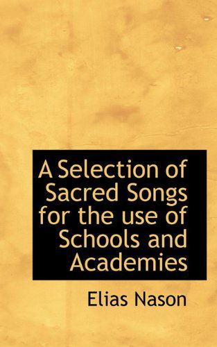 Cover for Elias Nason · A Selection of Sacred Songs for the Use of Schools and Academies (Paperback Book) (2009)