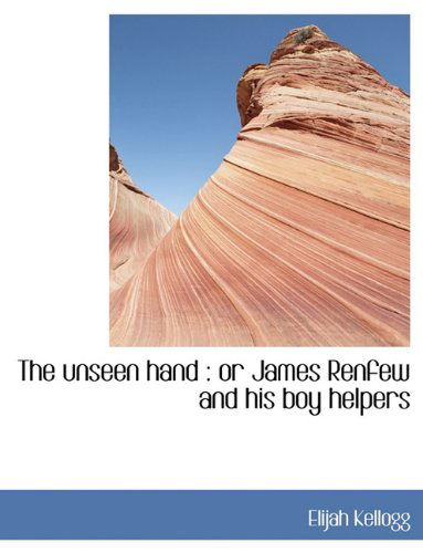 Cover for Elijah Kellogg · The Unseen Hand: or James Renfew and His Boy Helpers (Paperback Book) (2010)