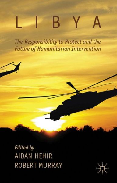 Cover for Aidan Hehir · Libya, the Responsibility to Protect and the Future of Humanitarian Intervention (Hardcover Book) (2013)