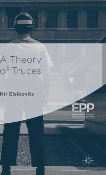 Cover for Nir Eisikovits · A Theory of Truces - Palgrave Studies in Ethics and Public Policy (Gebundenes Buch) [1st ed. 2015 edition] (2015)