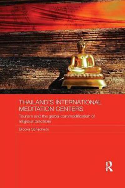 Cover for Schedneck, Brooke (Chiangmai University, Thailand) · Thailand's International Meditation Centers: Tourism and the Global Commodification of Religious Practices - Routledge Religion in Contemporary Asia Series (Paperback Book) (2017)