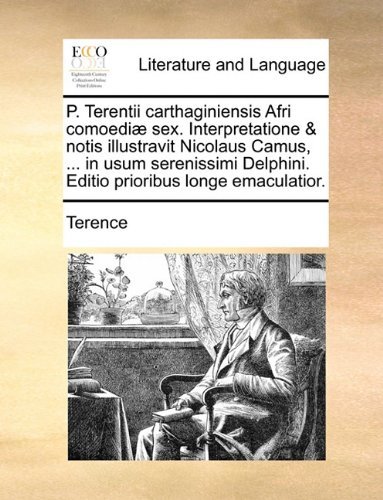 Cover for Terence · P. Terentii Carthaginiensis Afri Comoediæ Sex. Interpretatione &amp; Notis Illustravit Nicolaus Camus, ... in Usum Serenissimi Delphini. Editio Prioribus Longe Emaculatior. (Paperback Book) [Latin edition] (2010)