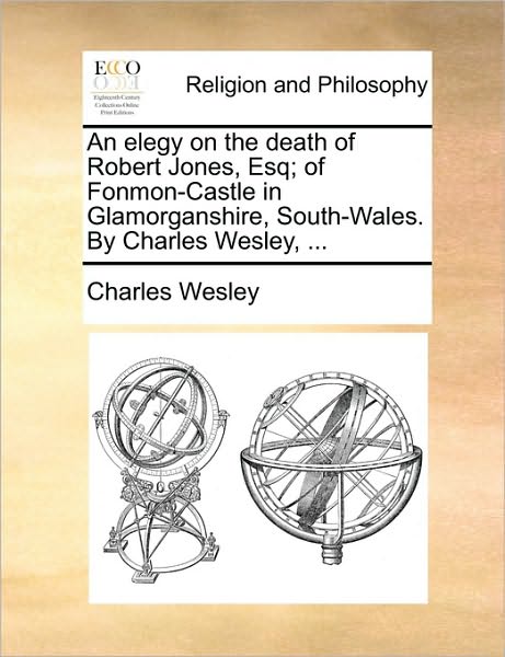 Cover for Charles Wesley · An Elegy on the Death of Robert Jones, Esq; of Fonmon-castle in Glamorganshire, South-wales. by Charles Wesley, ... (Paperback Book) (2010)