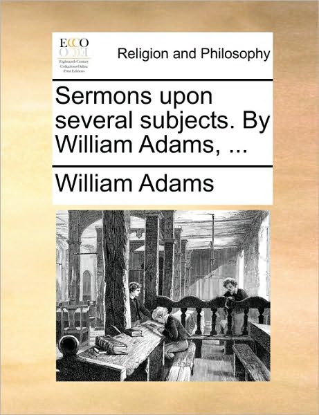 Cover for William Adams · Sermons Upon Several Subjects. by William Adams, ... (Paperback Book) (2010)