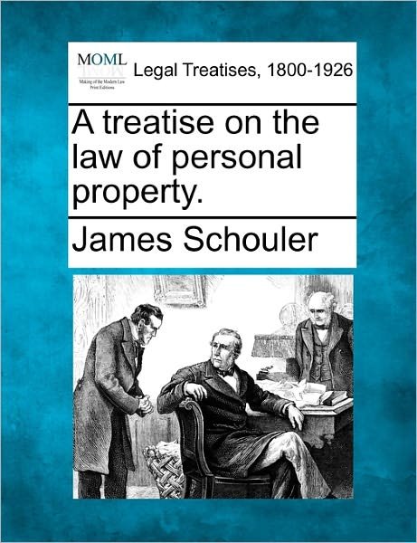 A Treatise on the Law of Personal Property. - James Schouler - Books - Gale Ecco, Making of Modern Law - 9781240175949 - December 23, 2010