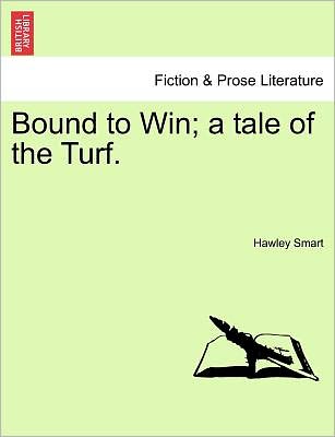 Bound to Win; a Tale of the Turf. - Hawley Smart - Books - British Library, Historical Print Editio - 9781241376949 - March 1, 2011
