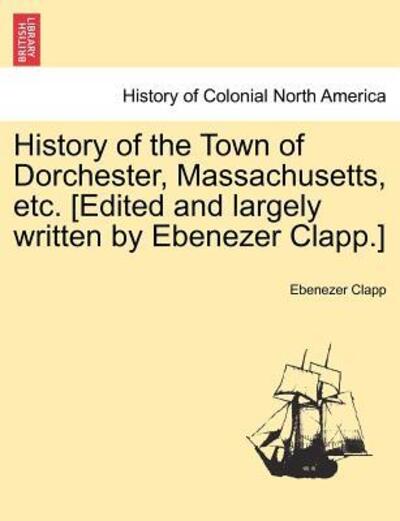 Cover for Ebenezer Clapp · History of the Town of Dorchester, Massachusetts, Etc. [edited and Largely Written by Ebenezer Clapp.] (Paperback Book) (2011)