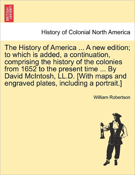 Cover for William Robertson · The History of America ... a New Edition; to Which is Added, a Continuation, Comprising the History of the Colonies from 1652 to the Present Time ... by D (Pocketbok) (2011)