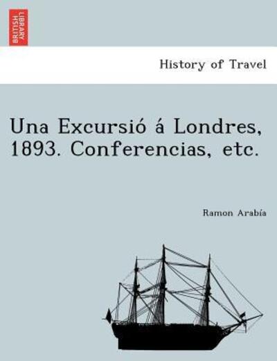 Cover for Ramon Arab a · Una Excursio a Londres, 1893. Conferencias, Etc. (Paperback Book) (2011)