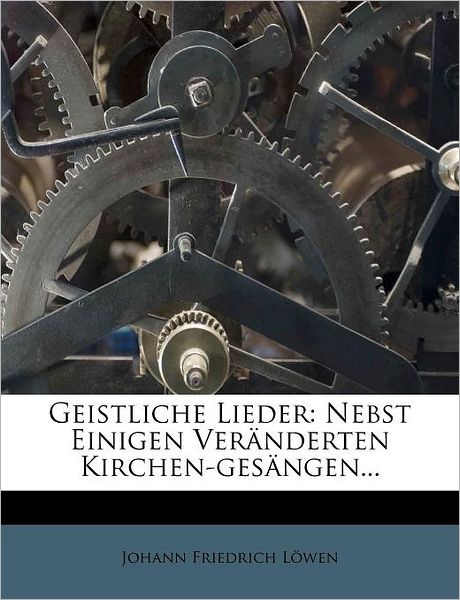 Cover for Löwen · Geistliche Lieder: Nebst Einigen (Buch)