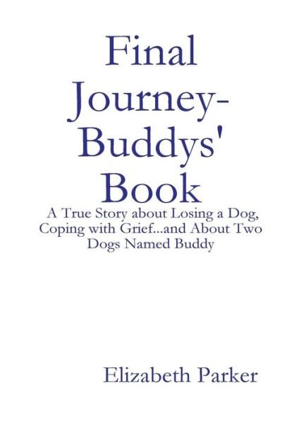 Cover for Elizabeth Parker · Final Journey- Buddys' Book: a True Story About Losing a Dog, Coping with Grief...and About Two Dogs Named Buddy (Hardcover Book) (2014)