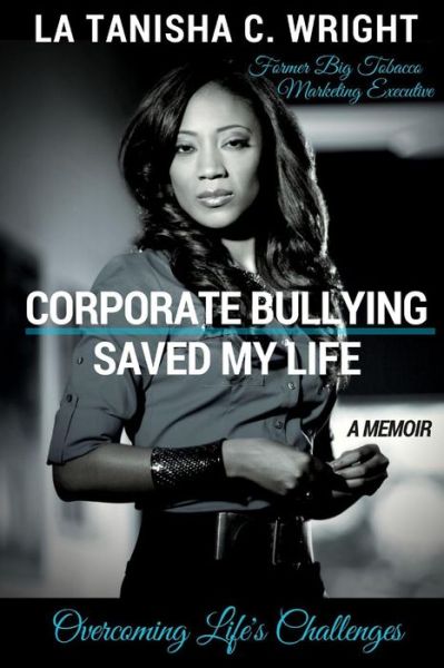 Cover for La Tanisha C Wright · Corporate Bullying Saved My Life: Overcoming Life's Challenges (Paperback Book) (2015)