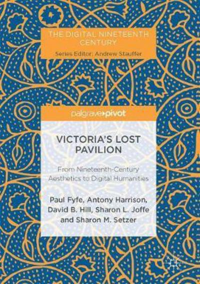 Cover for Paul Fyfe · Victoria's Lost Pavilion: From Nineteenth-Century Aesthetics to Digital Humanities - The Digital Nineteenth Century (Hardcover Book) [1st ed. 2017 edition] (2017)