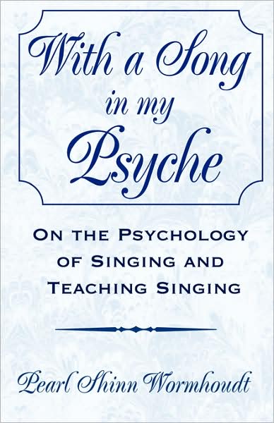 With a Song in My Psyche: on the Psychology of Singing and Teaching Singing - Pearl Shinn Wormhoudt - Books - Xlibris - 9781401040949 - April 30, 2002