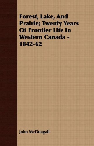 Cover for John Mcdougall · Forest, Lake, and Prairie; Twenty Years of Frontier Life in Western Canada - 1842-62 (Taschenbuch) (2008)