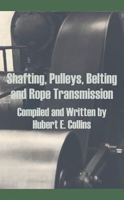 Shafting, Pulleys, Belting and Rope Transmission - Hubert E Collins - Books - University Press of the Pacific - 9781410202949 - December 12, 2002