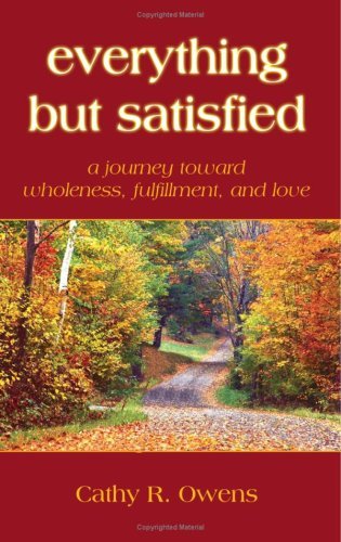 Everything but Satisfied: a Journey Toward Wholeness, Fulfillment, and Love - Cathy Owens - Livres - AuthorHouse - 9781418488949 - 21 décembre 2004