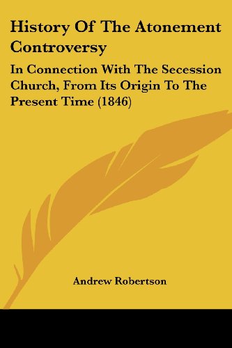 Cover for Andrew Robertson · History of the Atonement Controversy: in Connection with the Secession Church, from Its Origin to the Present Time (1846) (Paperback Book) (2008)