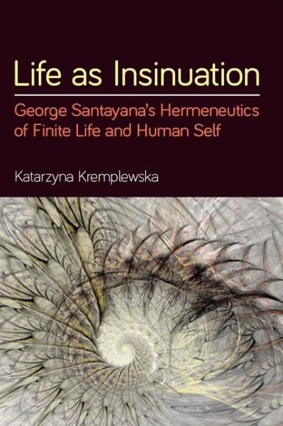 Cover for Katarzyna Kremplewska · Life as Insinuation: George Santayana's Hermeneutics of Finite Life and Human Self - SUNY series in American Philosophy and Cultural Thought (Paperback Book) (2020)