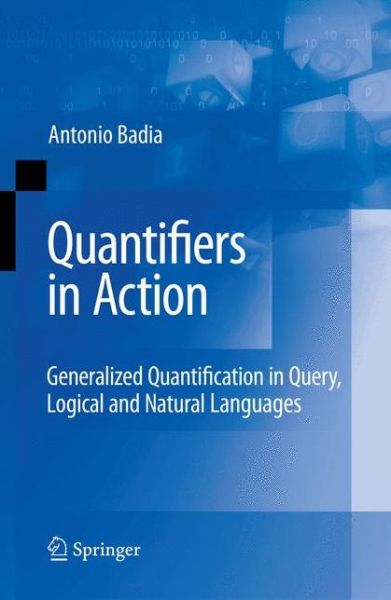 Cover for Antonio Badia · Quantifiers in Action: Generalized Quantification in Query, Logical and Natural Languages - Advances in Database Systems (Paperback Book) [Softcover Reprint of Hardcover 1st Ed. 2009 edition] (2010)