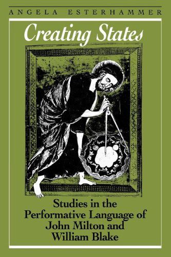 Creating States: Studies in the Performative Language of John Milton and William Blake - Angela Esterhammer - Books - University of Toronto Press, Scholarly P - 9781442614949 - December 15, 1994