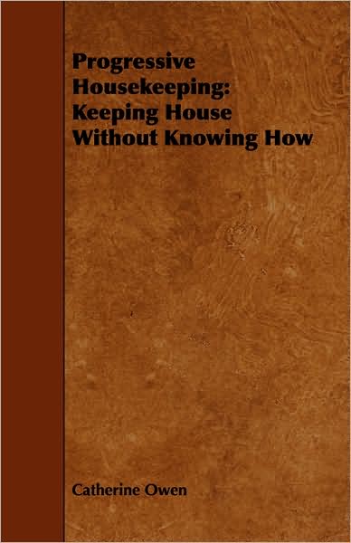 Progressive Housekeeping: Keeping House Without Knowing How - Catherine Owen - Books - Fabri Press - 9781443745949 - October 7, 2008