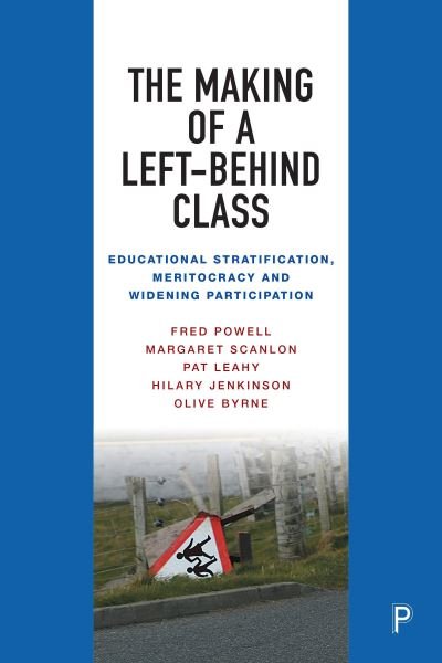 Cover for Powell, Fred (University College Cork) · The Making of a Left-Behind Class: Educational Stratification, Meritocracy and Widening Participation (Gebundenes Buch) (2024)