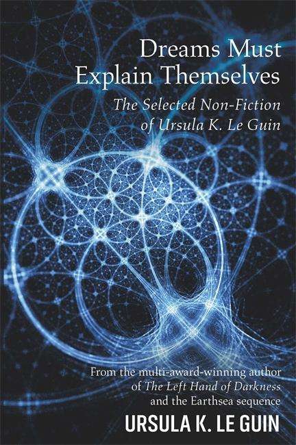 Cover for Ursula K. Le Guin · Dreams Must Explain Themselves: The Selected Non-Fiction of Ursula K. Le Guin (Taschenbuch) (2018)