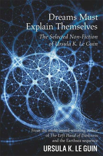 Cover for Ursula K. Le Guin · Dreams Must Explain Themselves: The Selected Non-Fiction of Ursula K. Le Guin (Paperback Bog) (2018)