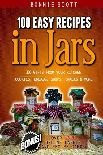 100 Easy Recipes in Jars - Bonnie Scott - Kirjat - CreateSpace Independent Publishing Platf - 9781479117949 - maanantai 10. syyskuuta 2012