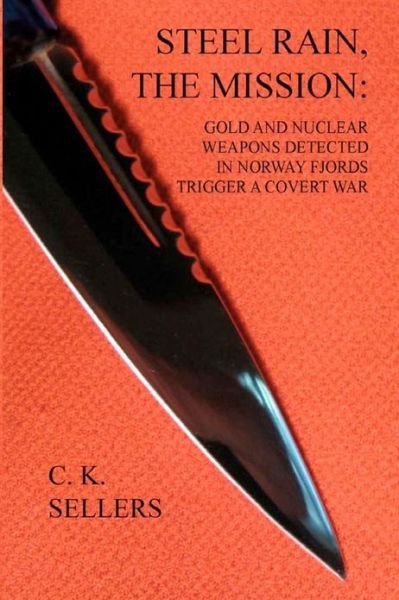 Cover for C K Sellers · Steel Rain, the Mission: Gold and Nuclear Weapons Detected in Norway Fjords Trigger a Covert War (Paperback Book) (2012)