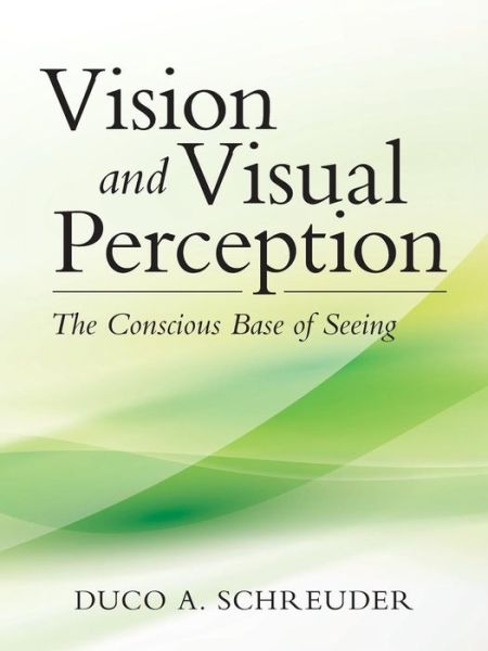 Cover for Duco A. Schreuder · Vision and Visual Perception: the Conscious Base of Seeing (Paperback Book) (2014)