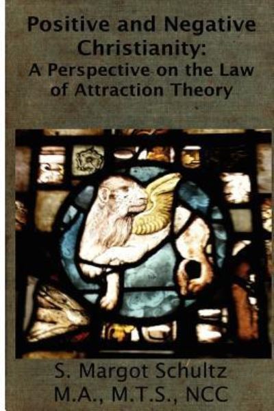 Cover for S Margot Schultz · Positive &amp; Negative Christianity: a Perspective on the Law of Attraction Theory (Paperback Book) (2012)