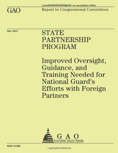 Cover for Us Government Accountability Office · State Partnership Program: Improved Oversight, Guidence, and Training Needed for National Guard's Efforts with Foreign Partners (Paperback Book) (2013)