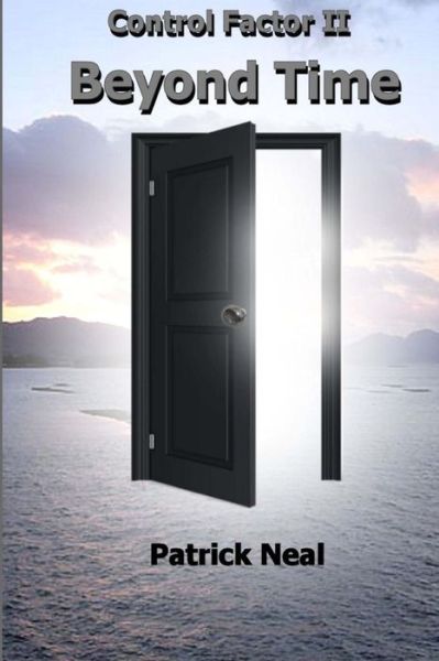 Control Factor Ii, Beyond Time - Patrick Neal - Books - Createspace - 9781493638949 - October 31, 2013