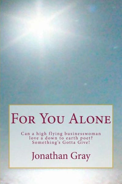 Cover for Jonathan Gray · For You Alone: Can a High Flying Businesswoman Love a Down to Earth Poet? Something's Gotta Give! (Paperback Bog) (2013)